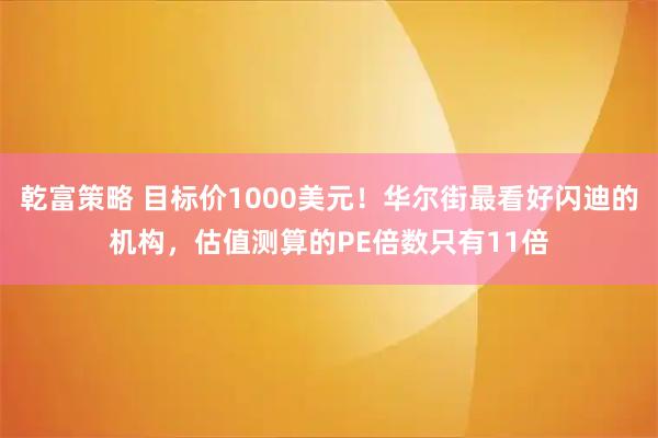 乾富策略 目标价1000美元！华尔街最看好闪迪的机构，估值测算的PE倍数只有11倍
